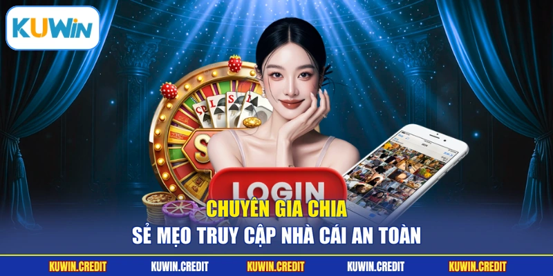Chuyên gia chia sẻ mẹo truy cập nhà cái an toàn