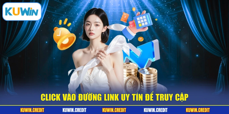 Click vào đường link uy tín để truy cập