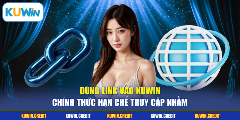 Dùng link vào KUWIN chính thức hạn chế truy cập nhầm
