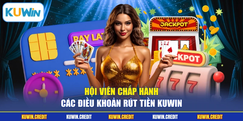 Hội viên chấp hành các điều khoản rút tiền KUWIN