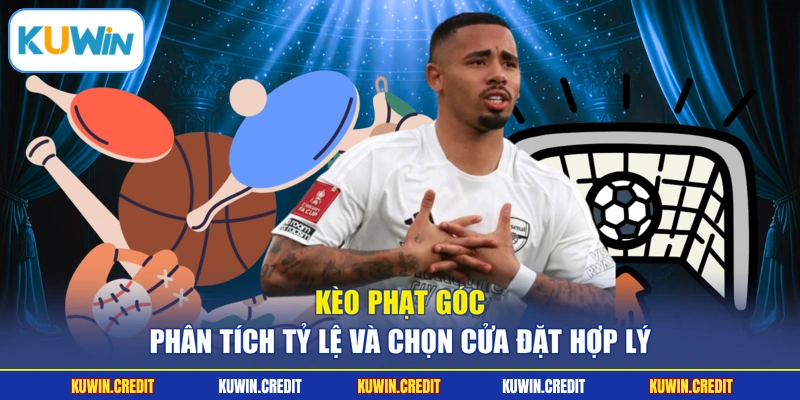 Kèo Phạt Góc - Phân Tích Tỷ Lệ Và Chọn Cửa Đặt Hợp Lý