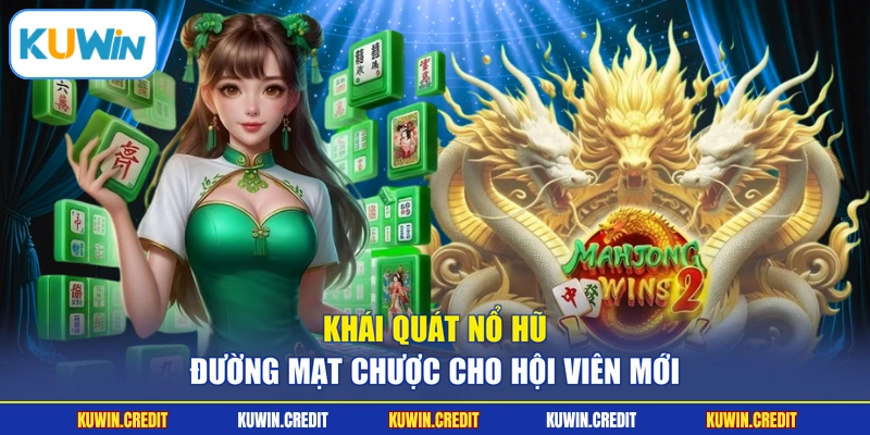 Khái quát nổ hũ đường mạt chược cho hội viên mới