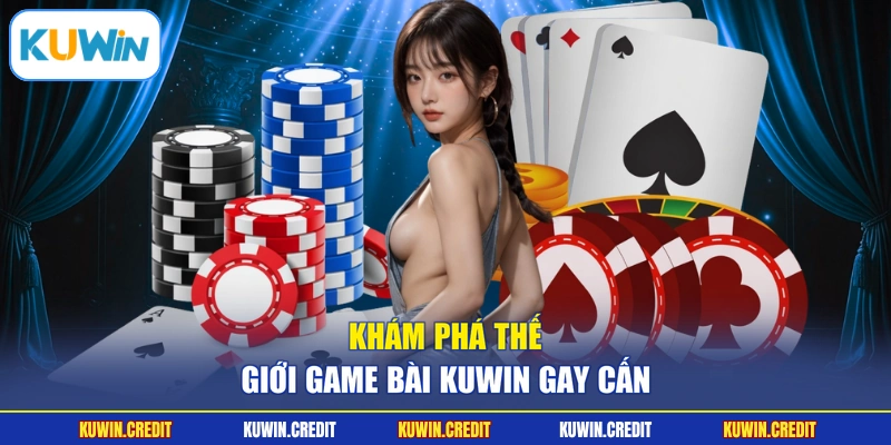 Khám phá thế giới game bài KUWIN gay cấn