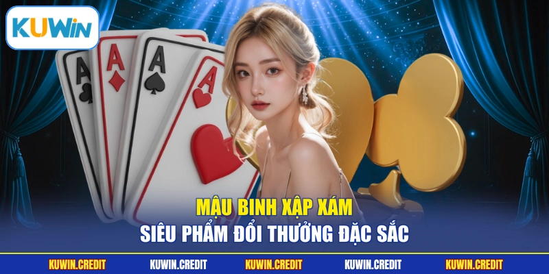 Mậu Binh Xập Xám siêu phẩm đổi thưởng đặc sắc