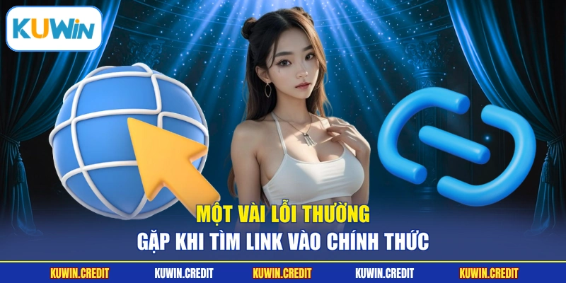 Một vài lỗi thường gặp khi tìm link vào chính thức