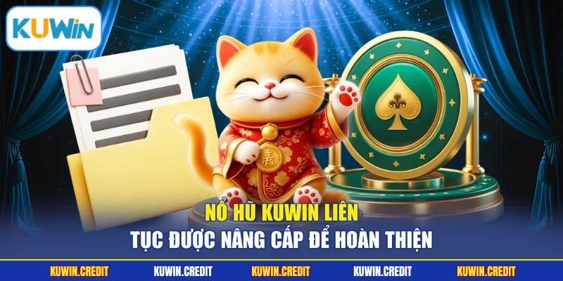 Nổ hũ KUWIN liên tục được nâng cấp để hoàn thiện