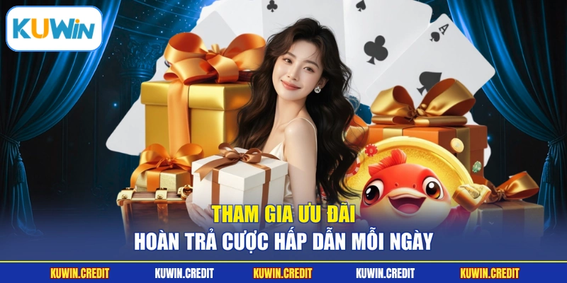 Tham gia ưu đãi hoàn trả cược hấp dẫn mỗi ngày