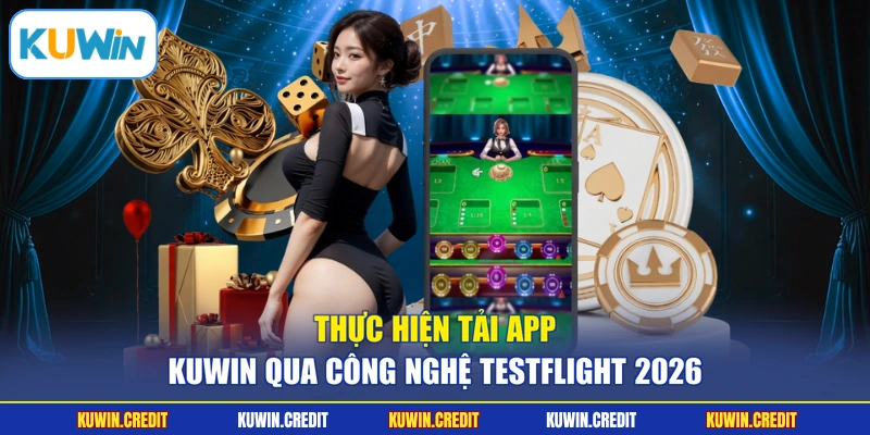 Thực hiện tải app KUWIN qua công nghệ TestFlight 2026