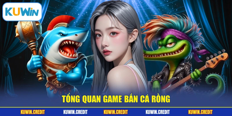 Tổng quan game bắn cá rồng